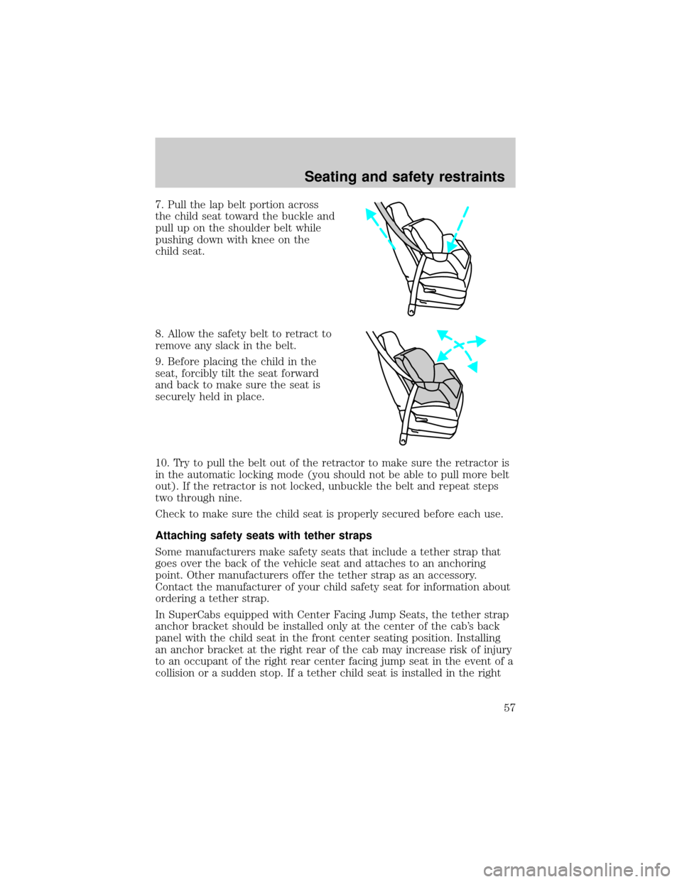 FORD RANGER 1998 2.G Workshop Manual 7. Pull the lap belt portion across
the child seat toward the buckle and
pull up on the shoulder belt while
pushing down with knee on the
child seat.
8. Allow the safety belt to retract to
remove any 