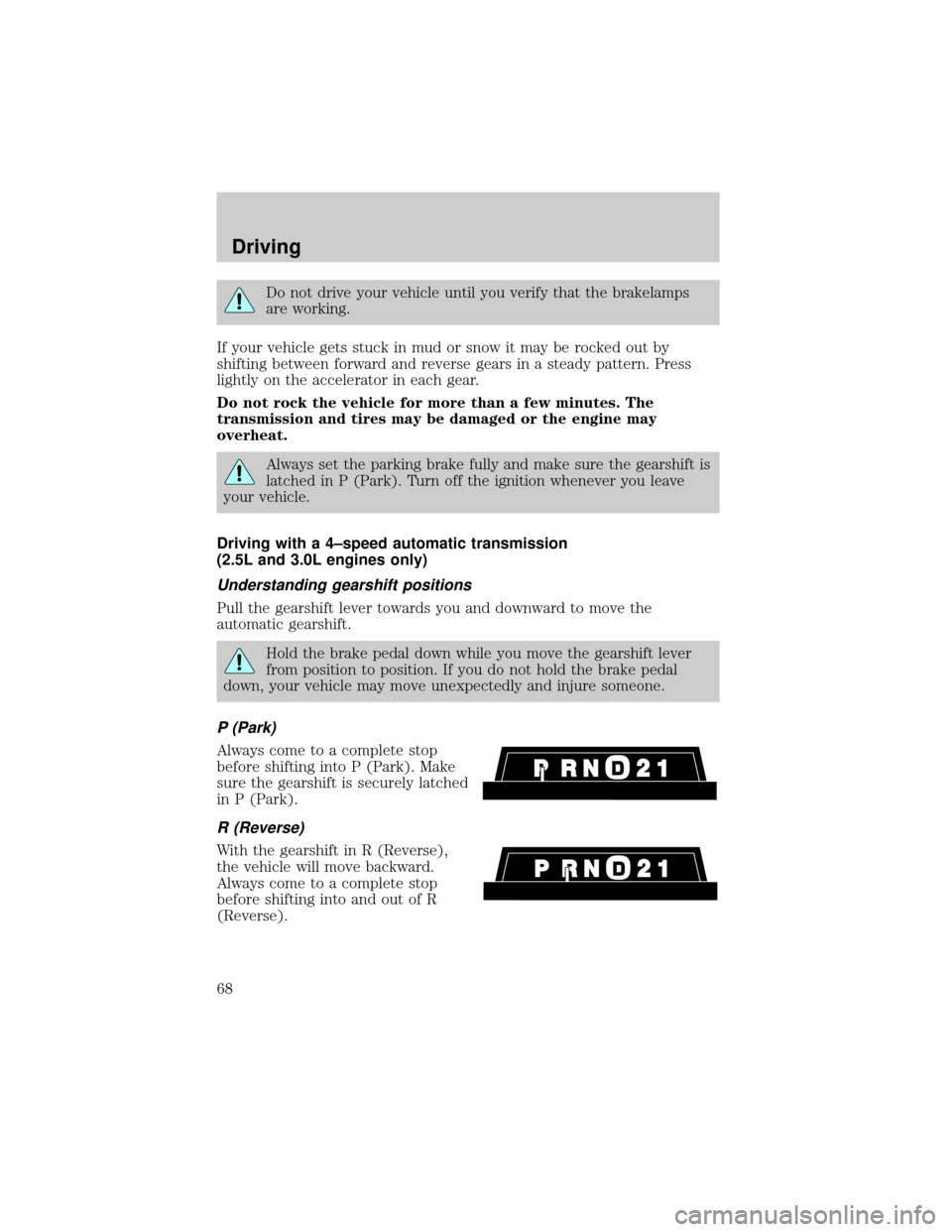 FORD RANGER 1998 2.G Owners Manual Do not drive your vehicle until you verify that the brakelamps
are working.
If your vehicle gets stuck in mud or snow it may be rocked out by
shifting between forward and reverse gears in a steady pat