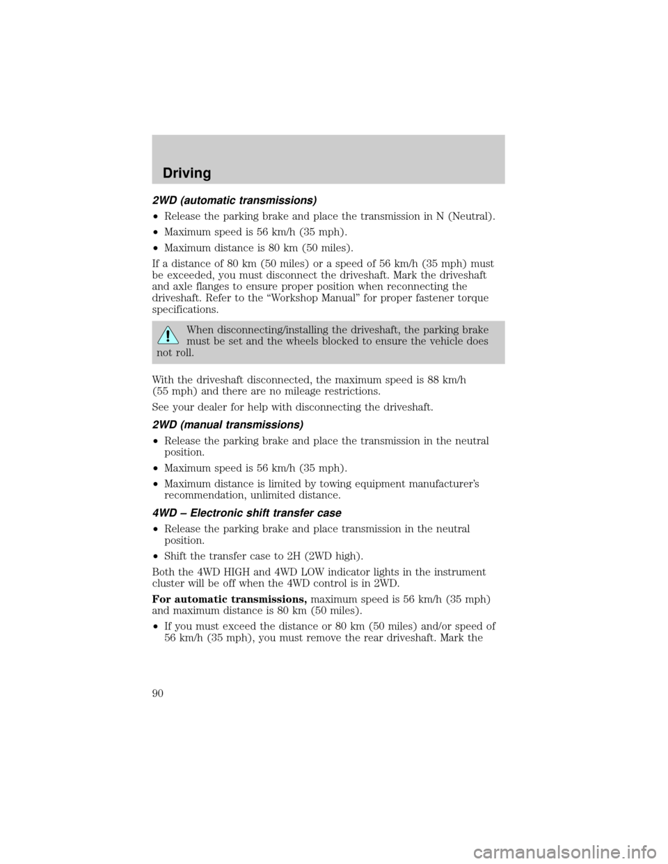 FORD RANGER 1998 2.G Manual Online 2WD (automatic transmissions)
²Release the parking brake and place the transmission in N (Neutral).
²Maximum speed is 56 km/h (35 mph).
²Maximum distance is 80 km (50 miles).
If a distance of 80 km