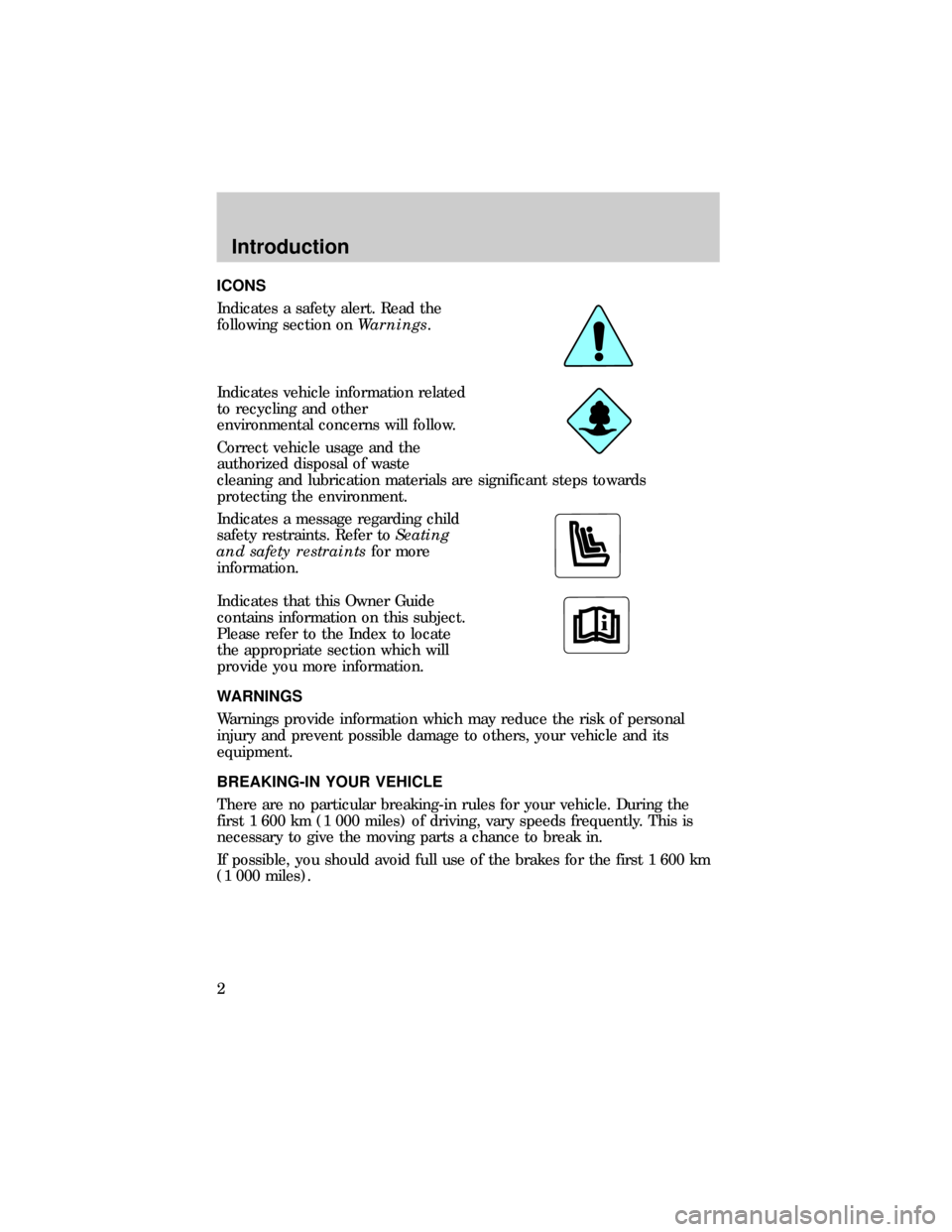 FORD RANGER 1999 2.G Owners Manual ICONS
Indicates a safety alert. Read the
following section onWarnings.
Indicates vehicle information related
to recycling and other
environmental concerns will follow.
Correct vehicle usage and the
au