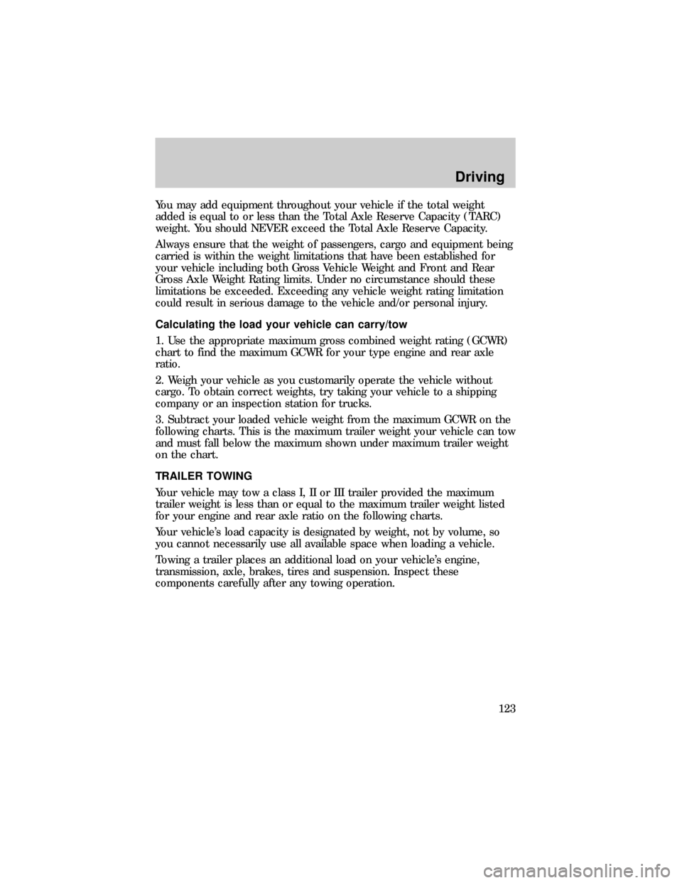 FORD RANGER 1999 2.G User Guide You may add equipment throughout your vehicle if the total weight
added is equal to or less than the Total Axle Reserve Capacity (TARC)
weight. You should NEVER exceed the Total Axle Reserve Capacity.