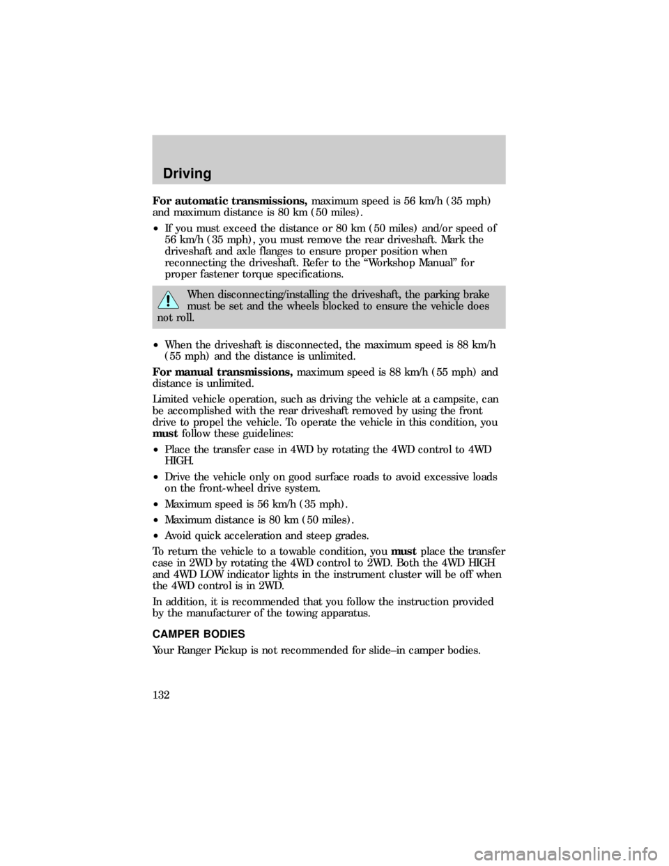 FORD RANGER 1999 2.G User Guide For automatic transmissions,maximum speed is 56 km/h (35 mph)
and maximum distance is 80 km (50 miles).
²If you must exceed the distance or 80 km (50 miles) and/or speed of
56 km/h (35 mph), you must
