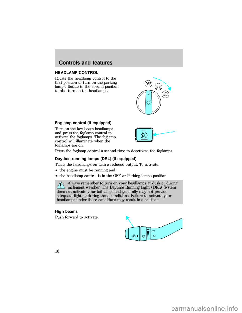 FORD RANGER 1999 2.G User Guide HEADLAMP CONTROL
Rotate the headlamp control to the
first position to turn on the parking
lamps. Rotate to the second position
to also turn on the headlamps.
Foglamp control (if equipped)
Turn on the 