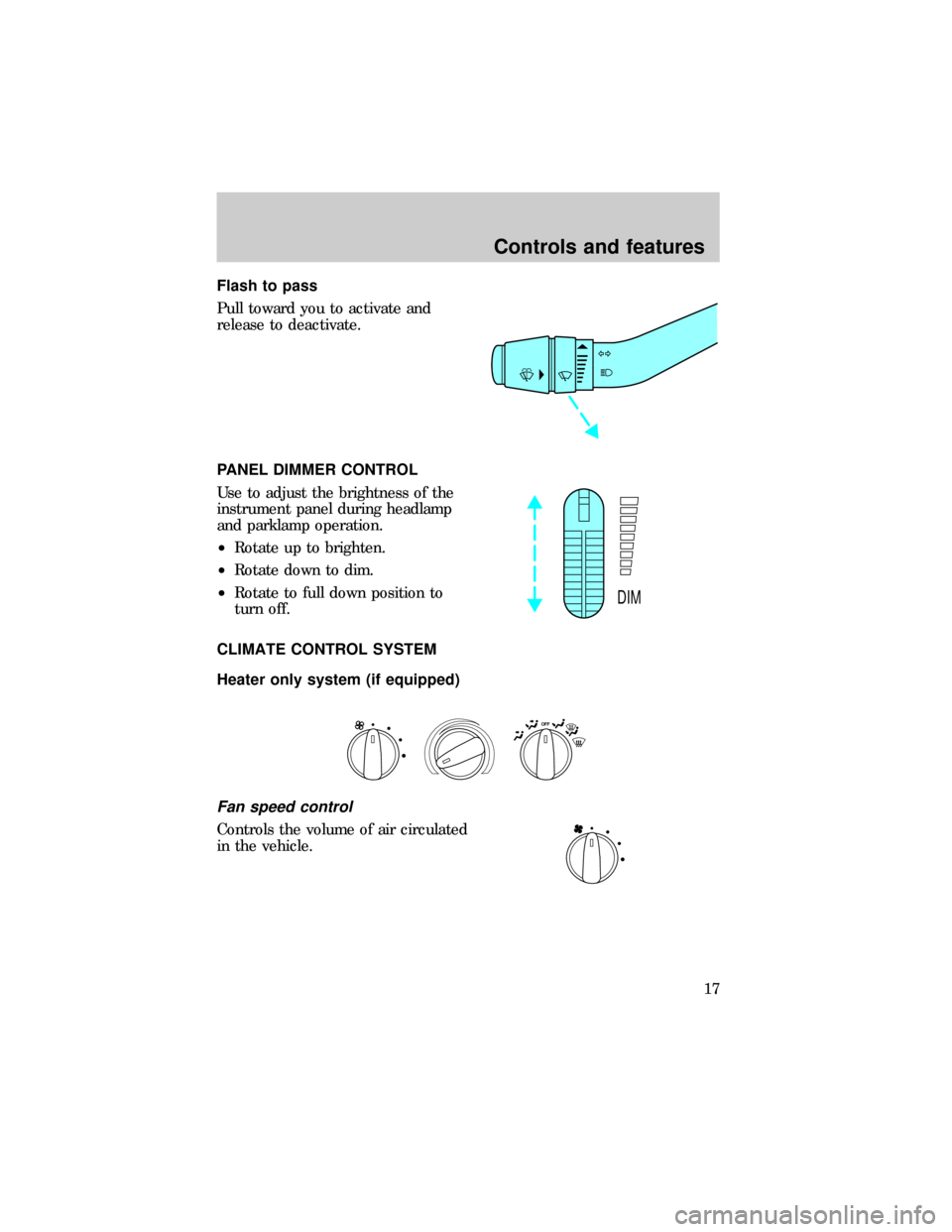 FORD RANGER 1999 2.G Owners Manual Flash to pass
Pull toward you to activate and
release to deactivate.
PANEL DIMMER CONTROL
Use to adjust the brightness of the
instrument panel during headlamp
and parklamp operation.
²Rotate up to br