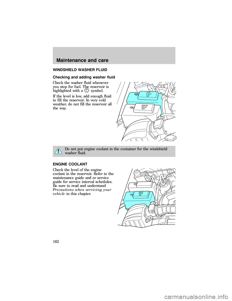 FORD RANGER 1999 2.G User Guide WINDSHIELD WASHER FLUID
Checking and adding washer fluid
Check the washer fluid whenever
you stop for fuel. The reservoir is
highlighted with a
symbol.
If the level is low, add enough fluid
to fill th FORD RANGER 1999 2.G User Guide WINDSHIELD WASHER FLUID
Checking and adding washer fluid
Check the washer fluid whenever
you stop for fuel. The reservoir is
highlighted with a
symbol.
If the level is low, add enough fluid
to fill th