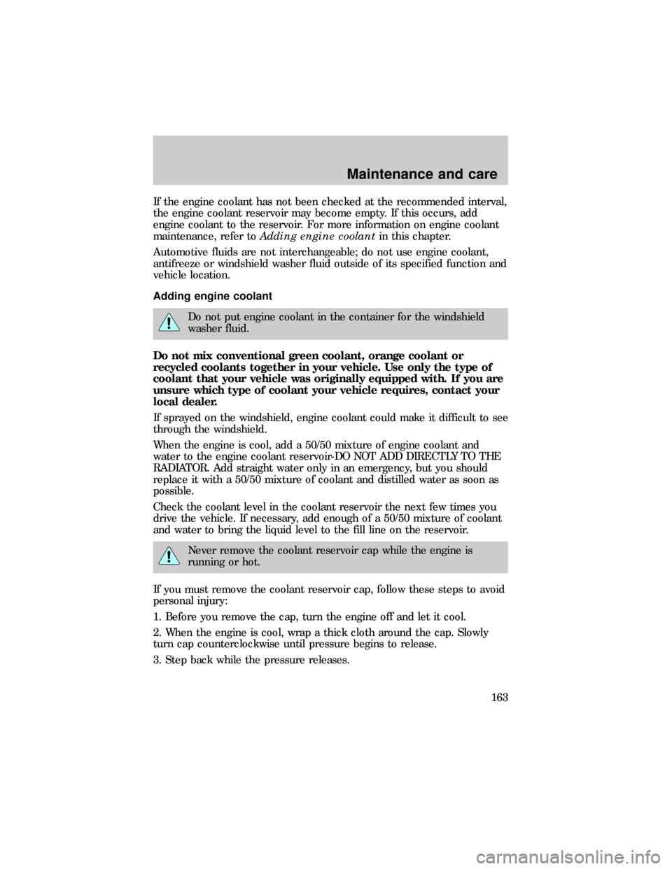 FORD RANGER 1999 2.G Owners Manual If the engine coolant has not been checked at the recommended interval,
the engine coolant reservoir may become empty. If this occurs, add
engine coolant to the reservoir. For more information on engi FORD RANGER 1999 2.G Owners Manual If the engine coolant has not been checked at the recommended interval,
the engine coolant reservoir may become empty. If this occurs, add
engine coolant to the reservoir. For more information on engi