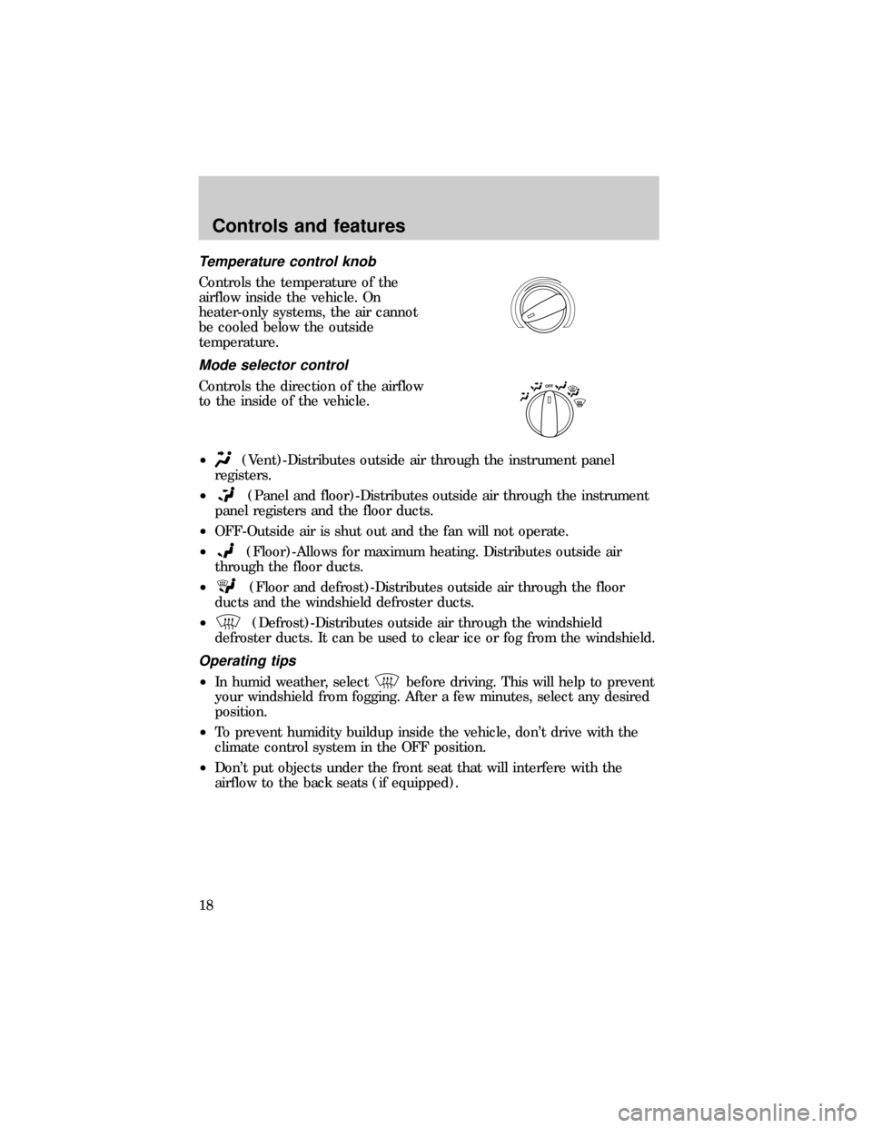 FORD RANGER 1999 2.G Owners Manual Temperature control knob
Controls the temperature of the
airflow inside the vehicle. On
heater-only systems, the air cannot
be cooled below the outside
temperature.
Mode selector control
Controls the 