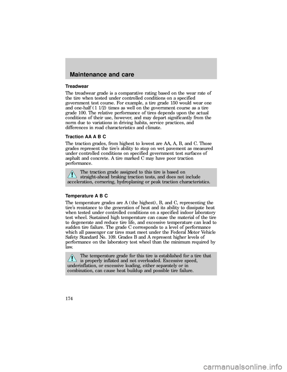 FORD RANGER 1999 2.G User Guide Treadwear
The treadwear grade is a comparative rating based on the wear rate of
the tire when tested under controlled conditions on a specified
government test course. For example, a tire grade 150 wo