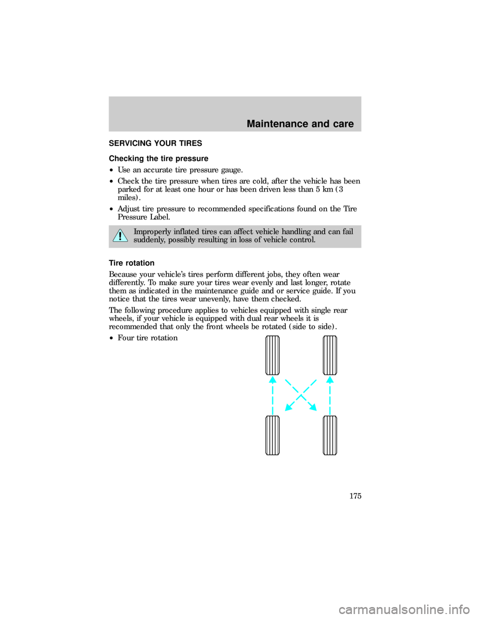 FORD RANGER 1999 2.G Owners Manual SERVICING YOUR TIRES
Checking the tire pressure
²Use an accurate tire pressure gauge.
²Check the tire pressure when tires are cold, after the vehicle has been
parked for at least one hour or has bee