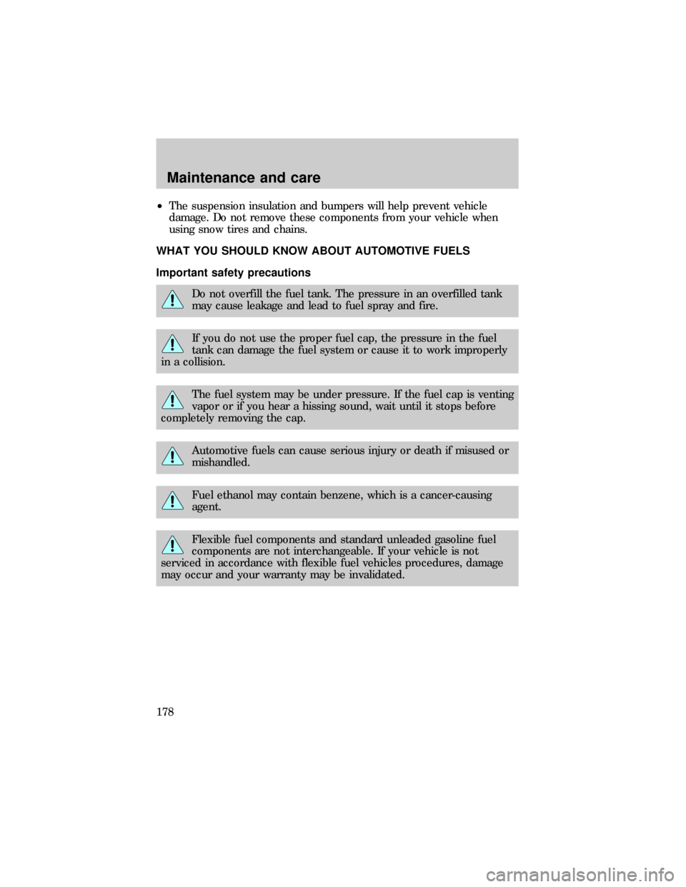 FORD RANGER 1999 2.G Owners Manual ²The suspension insulation and bumpers will help prevent vehicle
damage. Do not remove these components from your vehicle when
using snow tires and chains.
WHAT YOU SHOULD KNOW ABOUT AUTOMOTIVE FUELS