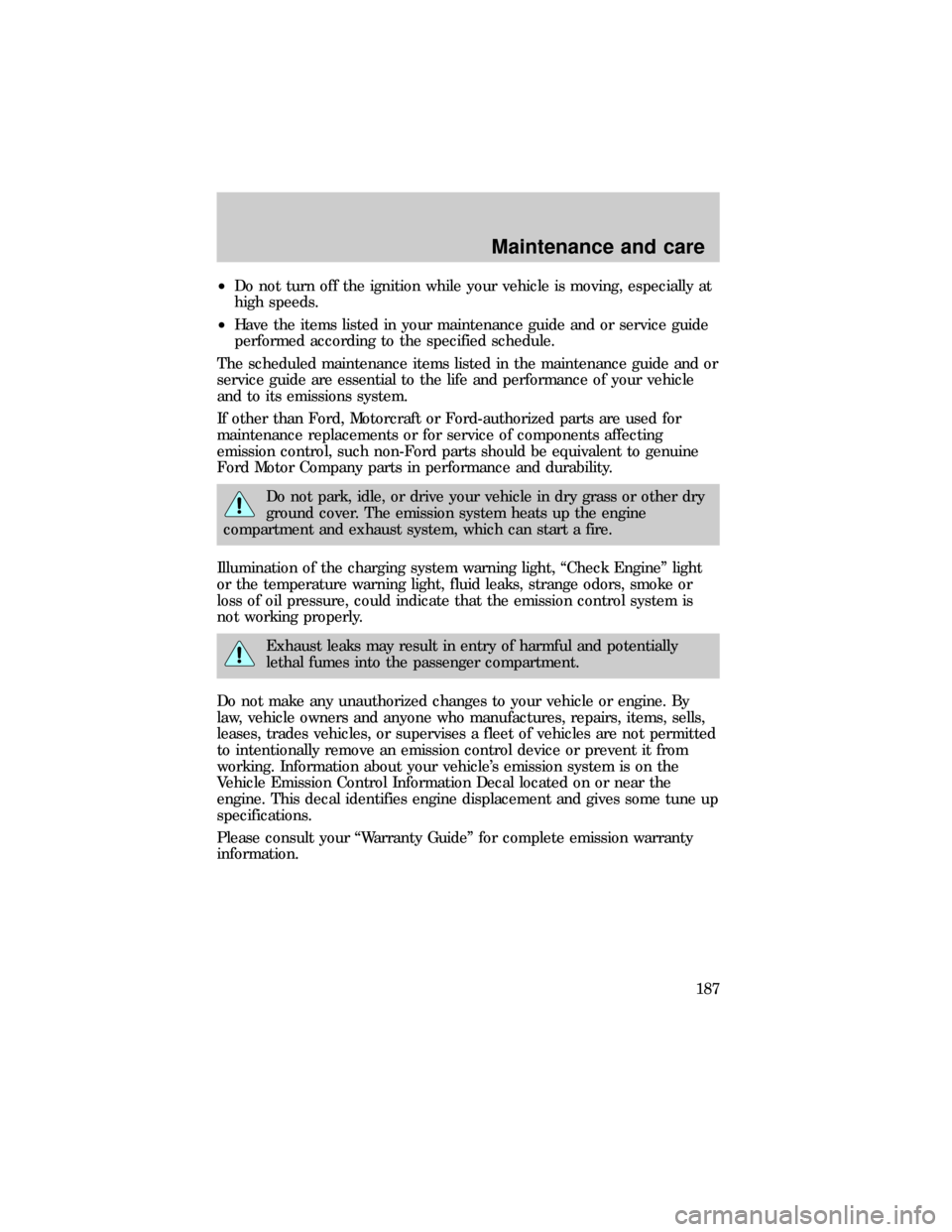 FORD RANGER 1999 2.G Owners Manual ²Do not turn off the ignition while your vehicle is moving, especially at
high speeds.
²Have the items listed in your maintenance guide and or service guide
performed according to the specified sche