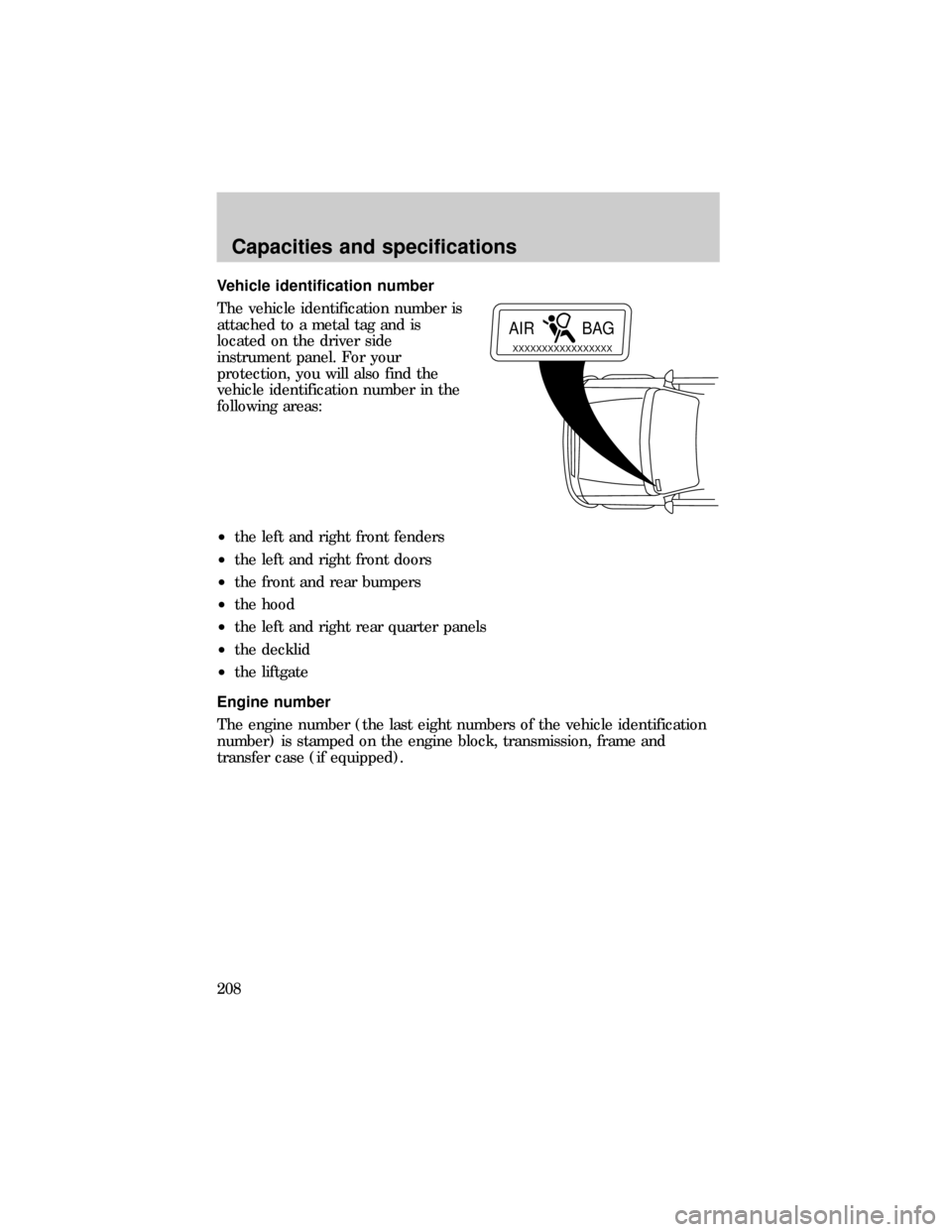 FORD RANGER 1999 2.G Manual PDF Vehicle identification number
The vehicle identification number is
attached to a metal tag and is
located on the driver side
instrument panel. For your
protection, you will also find the
vehicle ident