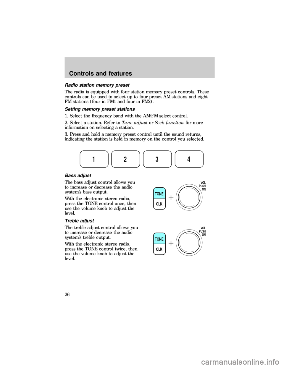 FORD RANGER 1999 2.G Owners Manual Radio station memory preset
The radio is equipped with four station memory preset controls. These
controls can be used to select up to four preset AM stations and eight
FM stations (four in FM1 and fo