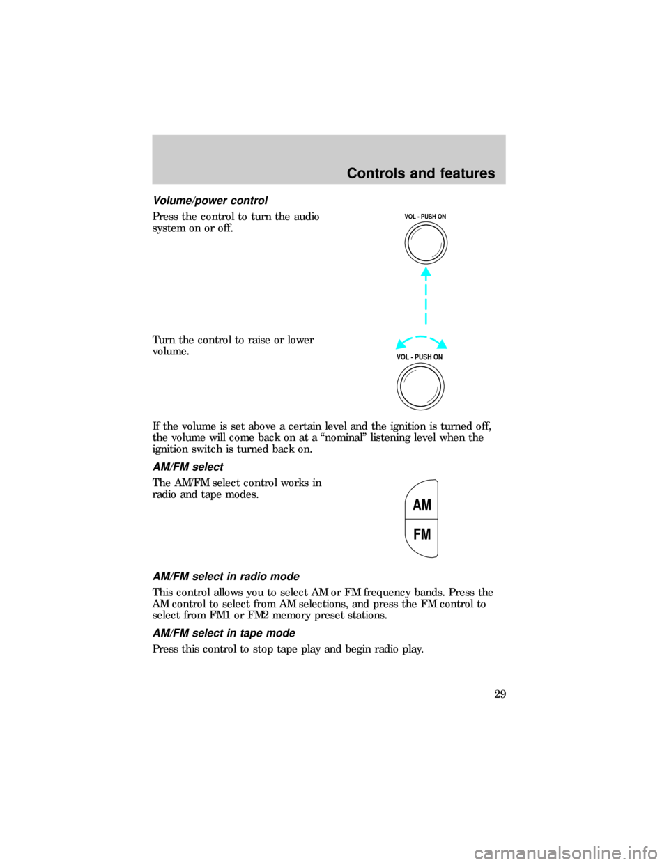 FORD RANGER 1999 2.G Owners Manual Volume/power control
Press the control to turn the audio
system on or off.
Turn the control to raise or lower
volume.
If the volume is set above a certain level and the ignition is turned off,
the vol