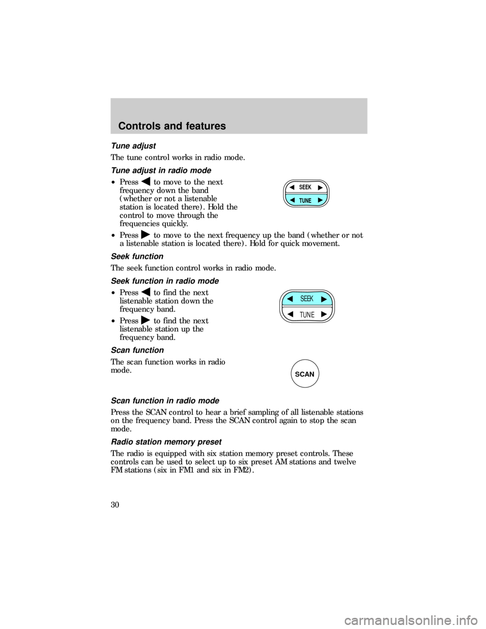 FORD RANGER 1999 2.G Owners Manual Tune adjust
The tune control works in radio mode.
Tune adjust in radio mode
²Pressto move to the next
frequency down the band
(whether or not a listenable
station is located there). Hold the
control 