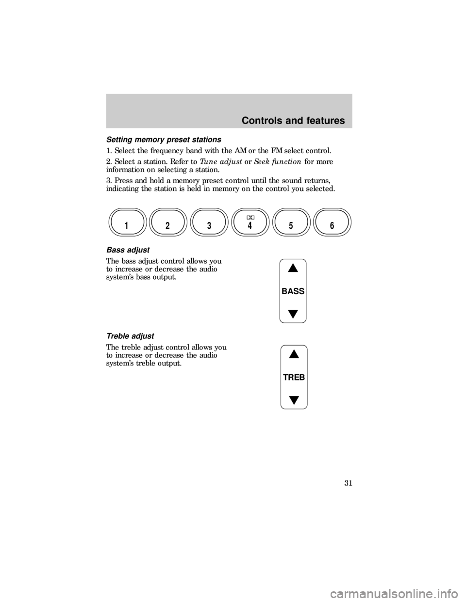 FORD RANGER 1999 2.G Owners Manual Setting memory preset stations
1. Select the frequency band with the AM or the FM select control.
2. Select a station. Refer toTune adjustorSeek functionfor more
information on selecting a station.
3.