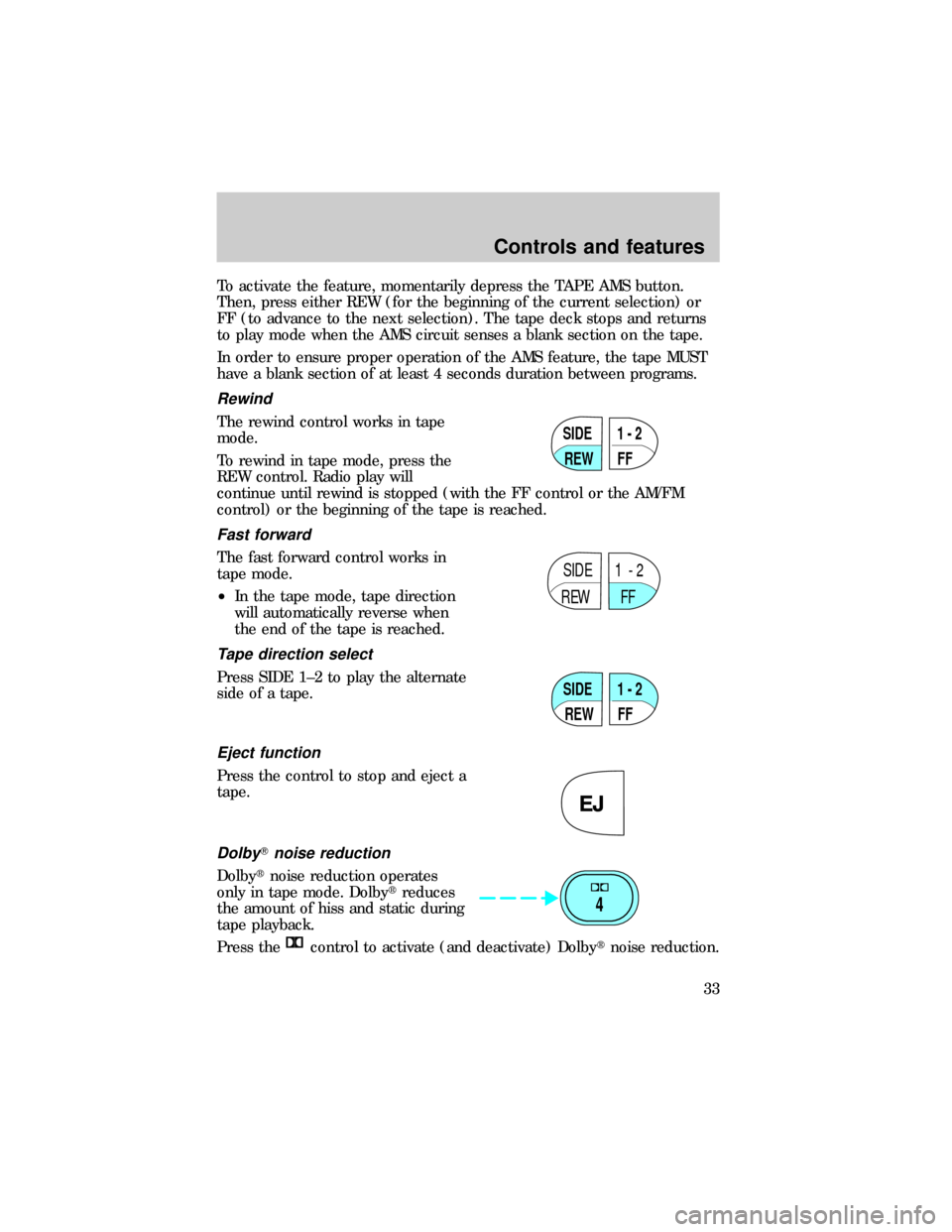 FORD RANGER 1999 2.G Owners Guide To activate the feature, momentarily depress the TAPE AMS button.
Then, press either REW (for the beginning of the current selection) or
FF (to advance to the next selection). The tape deck stops and FORD RANGER 1999 2.G Owners Guide To activate the feature, momentarily depress the TAPE AMS button.
Then, press either REW (for the beginning of the current selection) or
FF (to advance to the next selection). The tape deck stops and