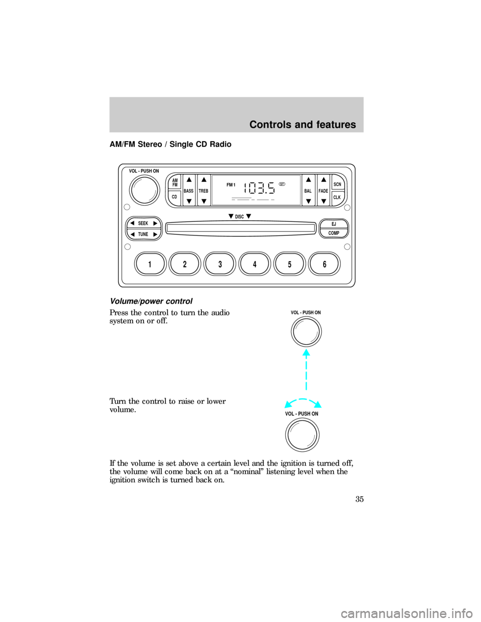 FORD RANGER 1999 2.G Owners Manual AM/FM Stereo / Single CD Radio
Volume/power control
Press the control to turn the audio
system on or off.
Turn the control to raise or lower
volume.
If the volume is set above a certain level and the 