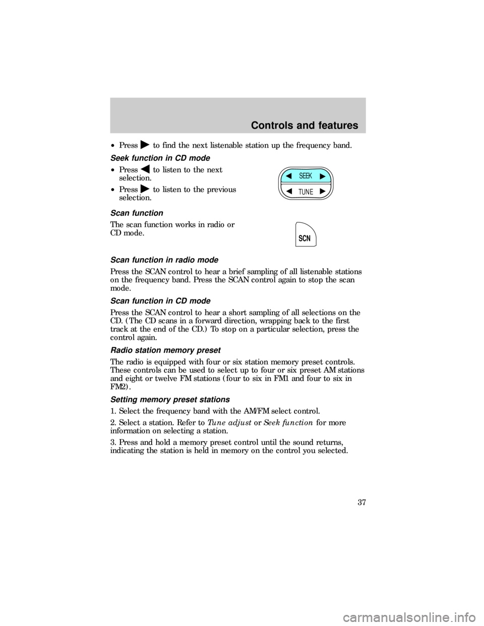 FORD RANGER 1999 2.G Owners Manual ²Pressto find the next listenable station up the frequency band.
Seek function in CD mode
²Pressto listen to the next
selection.
²Press
to listen to the previous
selection.
Scan function
The scan f