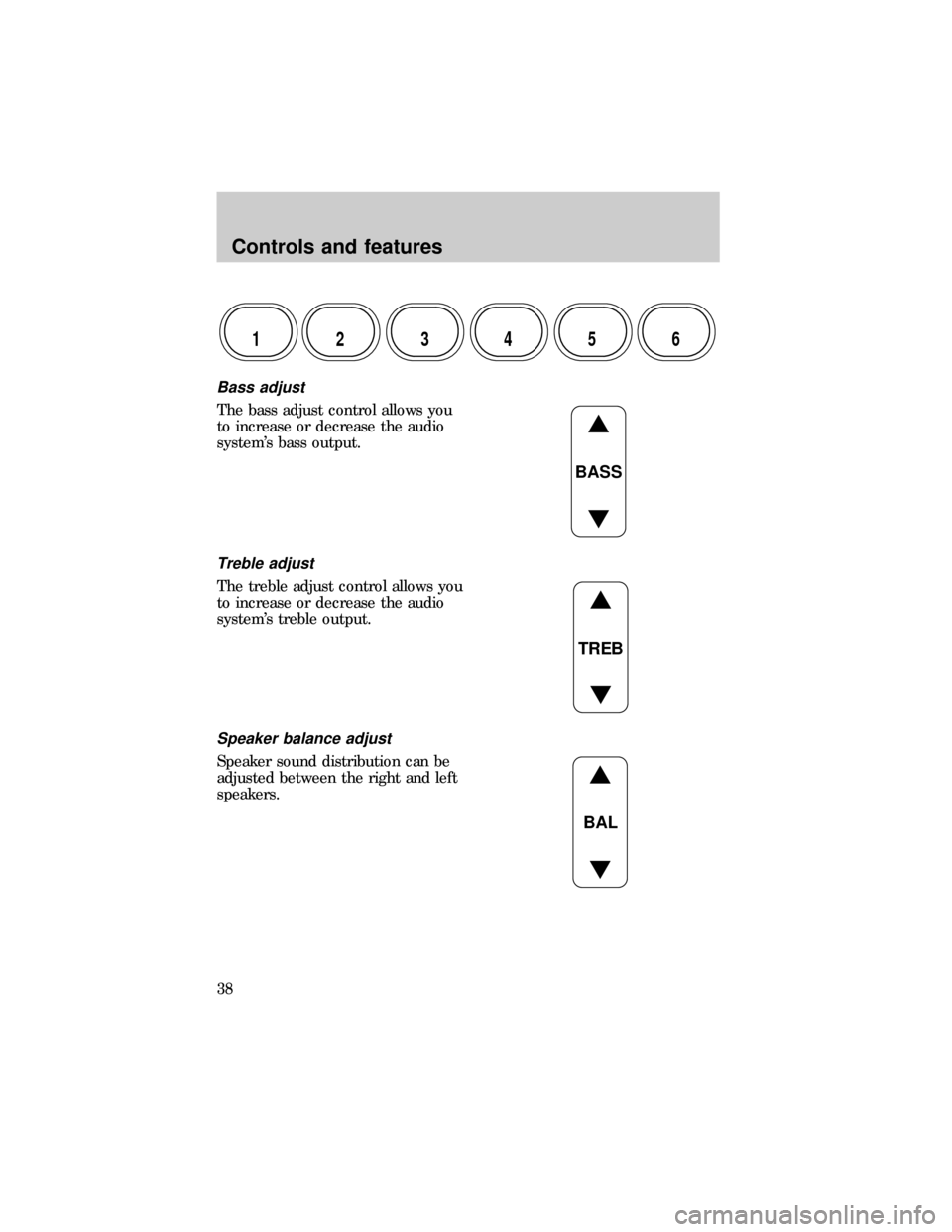 FORD RANGER 1999 2.G Owners Manual Bass adjust
The bass adjust control allows you
to increase or decrease the audio
systems bass output.
Treble adjust
The treble adjust control allows you
to increase or decrease the audio
systems tre