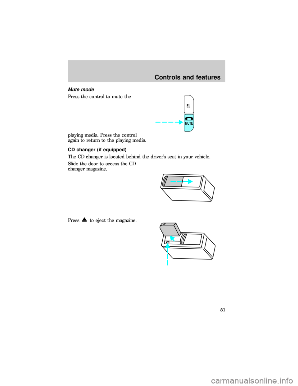 FORD RANGER 1999 2.G Owners Manual Mute mode
Press the control to mute the
playing media. Press the control
again to return to the playing media.
CD changer (if equipped)
The CD changer is located behind the drivers seat in your vehic