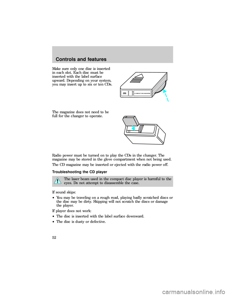 FORD RANGER 1999 2.G Owners Manual Make sure only one disc is inserted
in each slot. Each disc must be
inserted with the label surface
upward. Depending on your system,
you may insert up to six or ten CDs.
The magazine does not need to