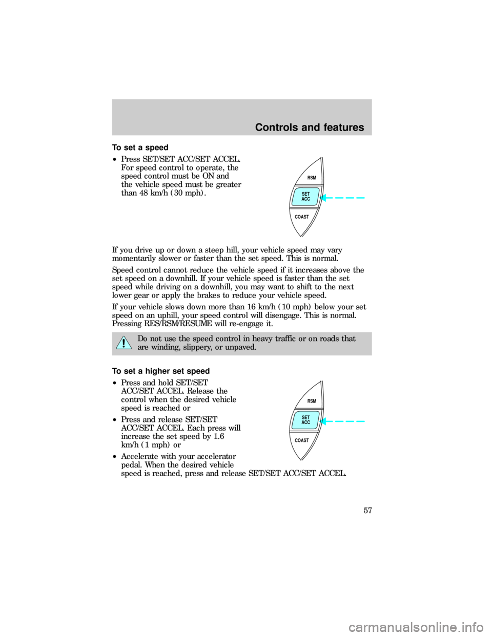 FORD RANGER 1999 2.G Owners Manual To set a speed
²Press SET/SET ACC/SET ACCEL.
For speed control to operate, the
speed control must be ON and
the vehicle speed must be greater
than 48 km/h (30 mph).
If you drive up or down a steep hi