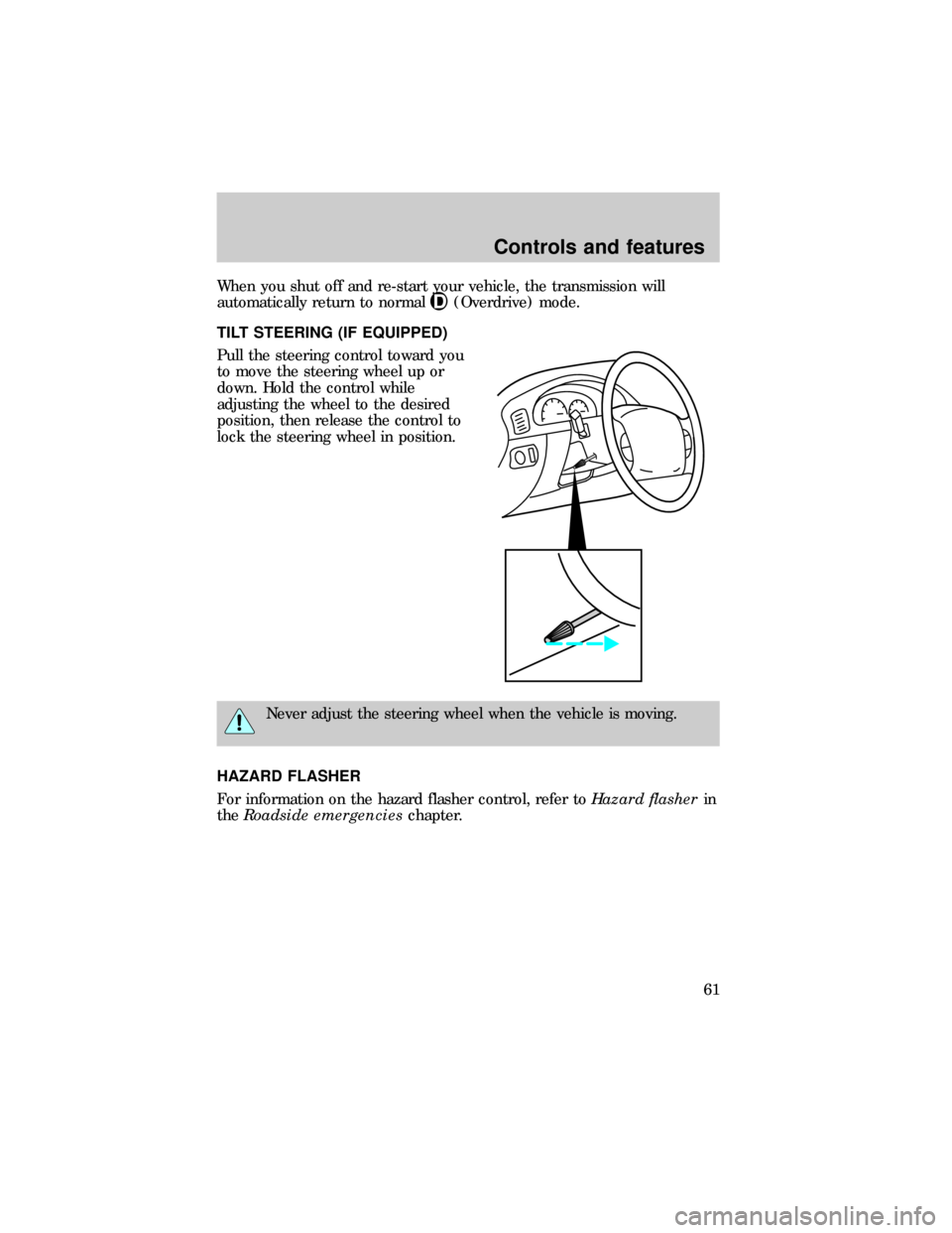 FORD RANGER 1999 2.G Owners Manual When you shut off and re-start your vehicle, the transmission will
automatically return to normal
(Overdrive) mode.
TILT STEERING (IF EQUIPPED)
Pull the steering control toward you
to move the steerin