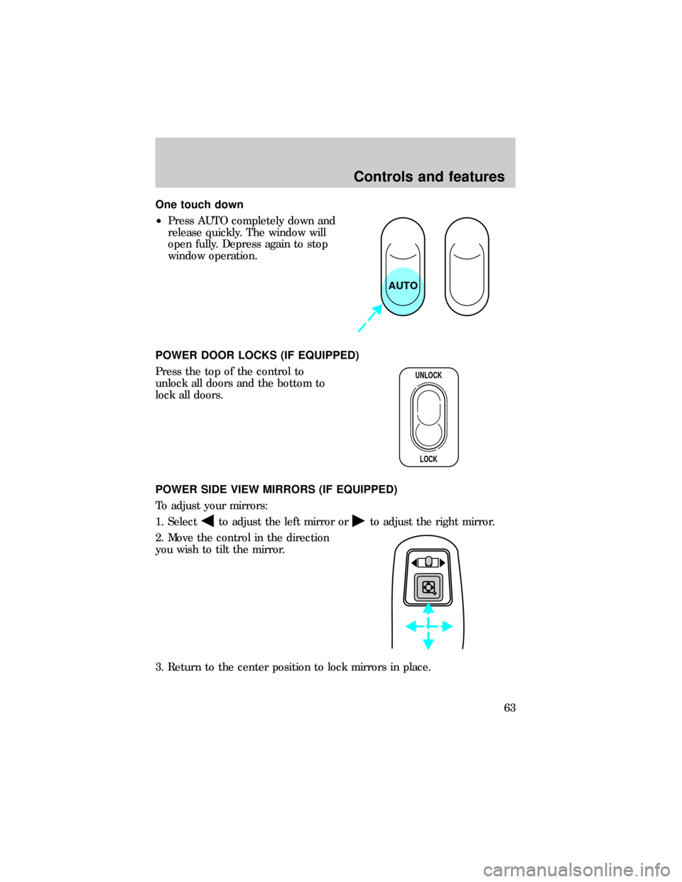 FORD RANGER 1999 2.G Repair Manual One touch down
²Press AUTO completely down and
release quickly. The window will
open fully. Depress again to stop
window operation.
POWER DOOR LOCKS (IF EQUIPPED)
Press the top of the control to
unlo