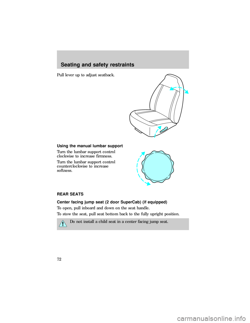 FORD RANGER 1999 2.G Owners Manual Pull lever up to adjust seatback.
Using the manual lumbar support
Turn the lumbar support control
clockwise to increase firmness.
Turn the lumbar support control
counterclockwise to increase
softness.