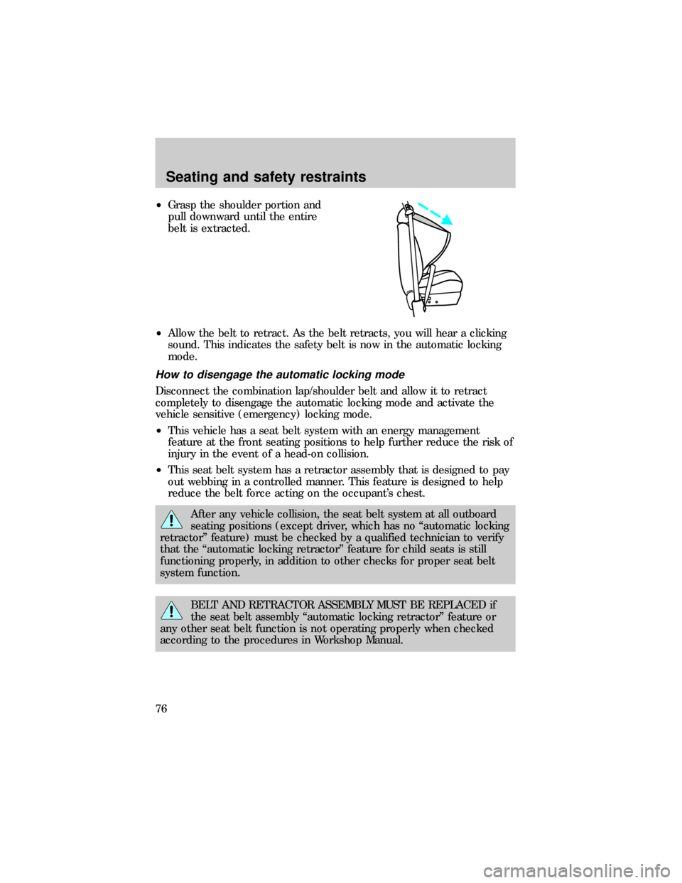 FORD RANGER 1999 2.G Owners Manual ²Grasp the shoulder portion and
pull downward until the entire
belt is extracted.
²Allow the belt to retract. As the belt retracts, you will hear a clicking
sound. This indicates the safety belt is 