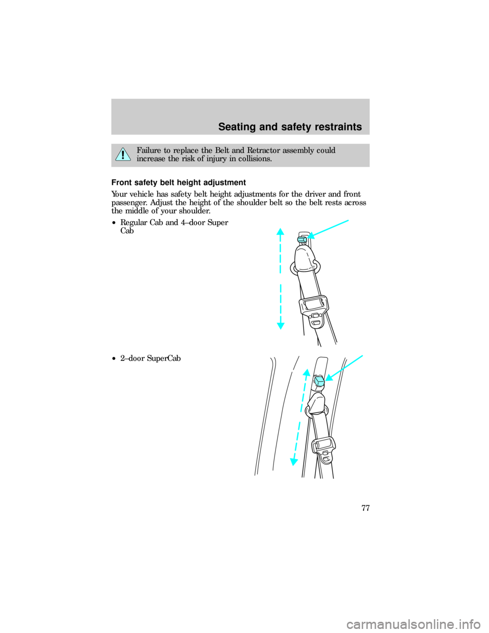 FORD RANGER 1999 2.G Owners Manual Failure to replace the Belt and Retractor assembly could
increase the risk of injury in collisions.
Front safety belt height adjustment
Your vehicle has safety belt height adjustments for the driver a FORD RANGER 1999 2.G Owners Manual Failure to replace the Belt and Retractor assembly could
increase the risk of injury in collisions.
Front safety belt height adjustment
Your vehicle has safety belt height adjustments for the driver a