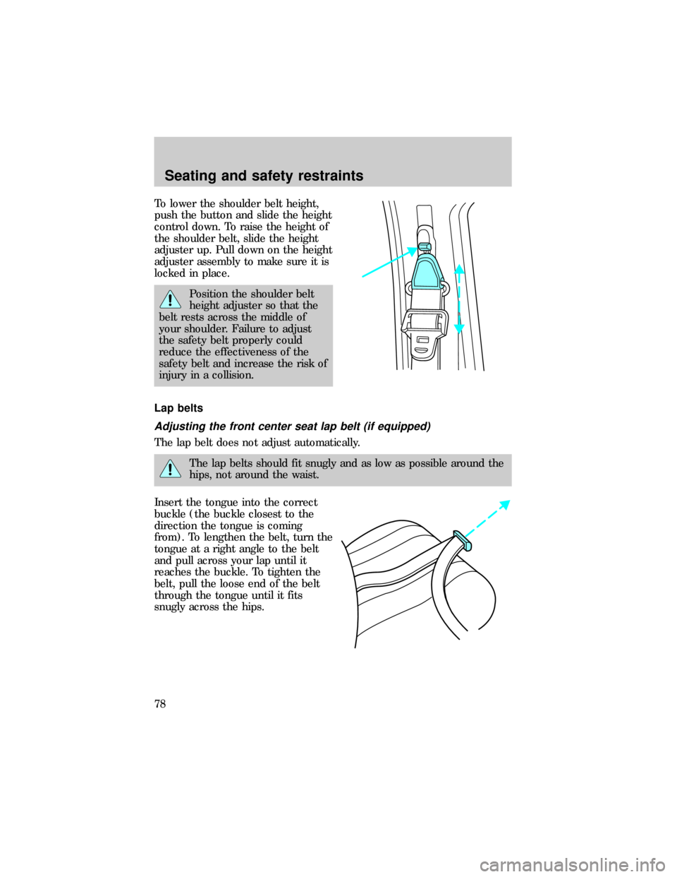 FORD RANGER 1999 2.G Owners Manual To lower the shoulder belt height,
push the button and slide the height
control down. To raise the height of
the shoulder belt, slide the height
adjuster up. Pull down on the height
adjuster assembly 