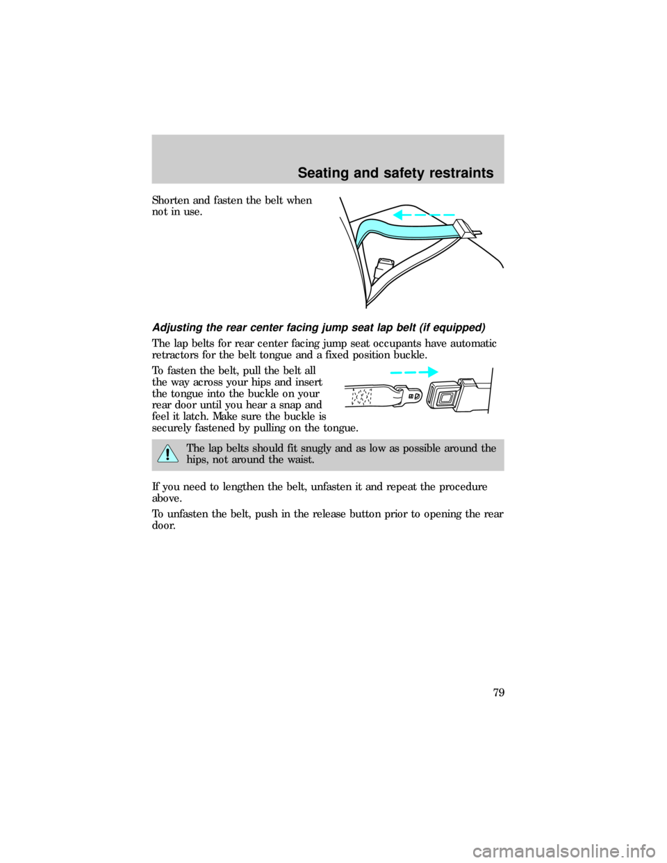 FORD RANGER 1999 2.G Owners Manual Shorten and fasten the belt when
not in use.
Adjusting the rear center facing jump seat lap belt (if equipped)
The lap belts for rear center facing jump seat occupants have automatic
retractors for th