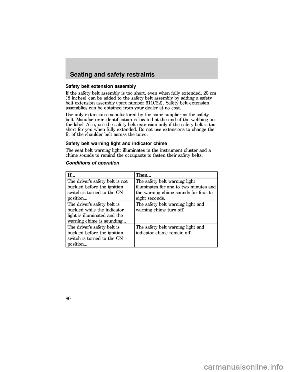 FORD RANGER 1999 2.G Owners Manual Safety belt extension assembly
If the safety belt assembly is too short, even when fully extended, 20 cm
(8 inches) can be added to the safety belt assembly by adding a safety
belt extension assembly 