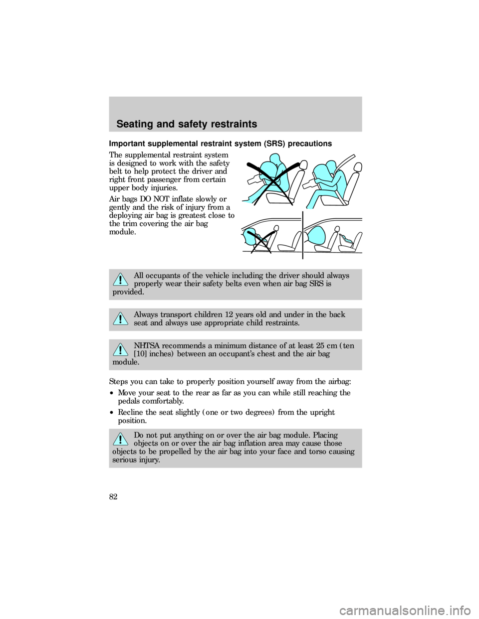 FORD RANGER 1999 2.G Owners Manual Important supplemental restraint system (SRS) precautions
The supplemental restraint system
is designed to work with the safety
belt to help protect the driver and
right front passenger from certain
u