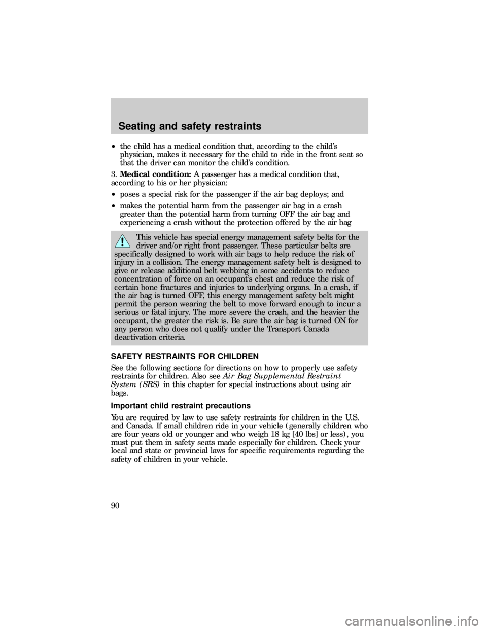 FORD RANGER 1999 2.G Owners Manual ²the child has a medical condition that, according to the childs
physician, makes it necessary for the child to ride in the front seat so
that the driver can monitor the childs condition.
3.Medical