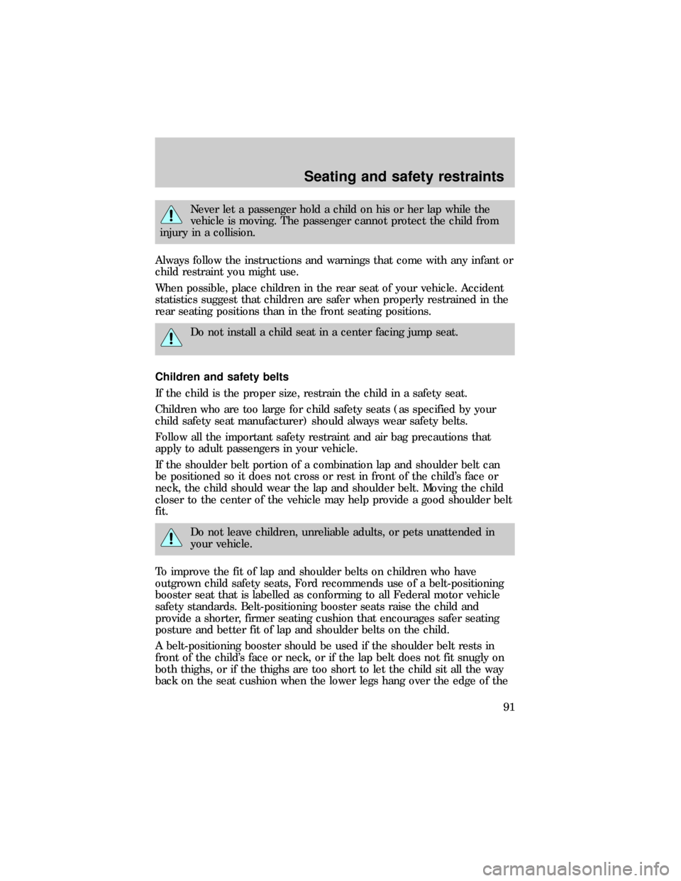 FORD RANGER 1999 2.G Owners Manual Never let a passenger hold a child on his or her lap while the
vehicle is moving. The passenger cannot protect the child from
injury in a collision.
Always follow the instructions and warnings that co