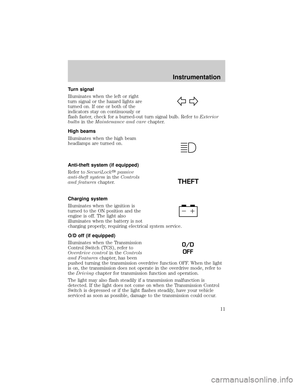 FORD RANGER 2000 2.G Owners Manual Turn signal
Illuminates when the left or right
turn signal or the hazard lights are
turned on. If one or both of the
indicators stay on continuously or
flash faster, check for a burned-out turn signal