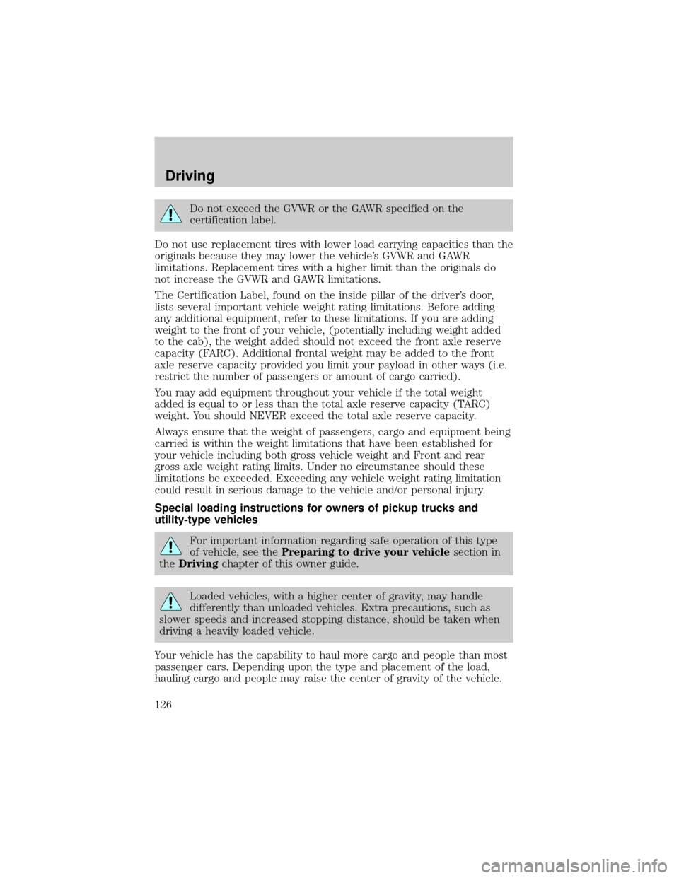 FORD RANGER 2000 2.G Owners Manual Do not exceed the GVWR or the GAWR specified on the
certification label.
Do not use replacement tires with lower load carrying capacities than the
originals because they may lower the vehicles GVWR a