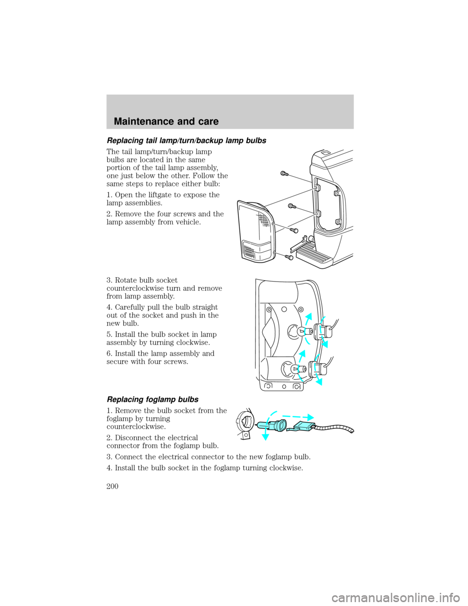 FORD RANGER 2000 2.G Owners Manual Replacing tail lamp/turn/backup lamp bulbs
The tail lamp/turn/backup lamp
bulbs are located in the same
portion of the tail lamp assembly,
one just below the other. Follow the
same steps to replace ei FORD RANGER 2000 2.G Owners Manual Replacing tail lamp/turn/backup lamp bulbs
The tail lamp/turn/backup lamp
bulbs are located in the same
portion of the tail lamp assembly,
one just below the other. Follow the
same steps to replace ei