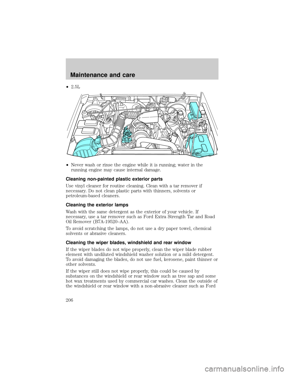 FORD RANGER 2000 2.G Owners Manual ²2.5L
²Never wash or rinse the engine while it is running; water in the
running engine may cause internal damage.
Cleaning non-painted plastic exterior parts
Use vinyl cleaner for routine cleaning. 