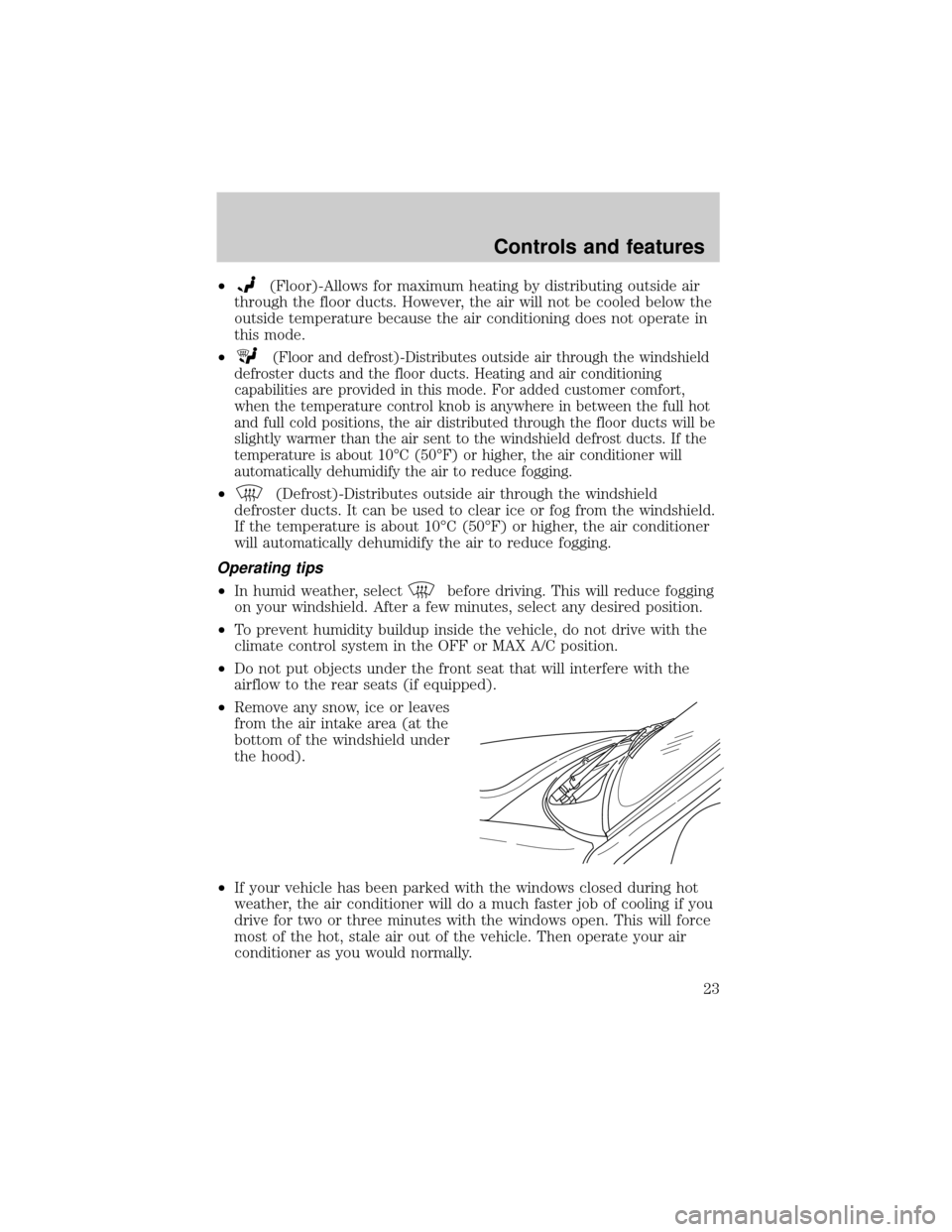 FORD RANGER 2000 2.G Owners Manual ²(Floor)-Allows for maximum heating by distributing outside air
through the floor ducts. However, the air will not be cooled below the
outside temperature because the air conditioning does not operat FORD RANGER 2000 2.G Owners Manual ²(Floor)-Allows for maximum heating by distributing outside air
through the floor ducts. However, the air will not be cooled below the
outside temperature because the air conditioning does not operat