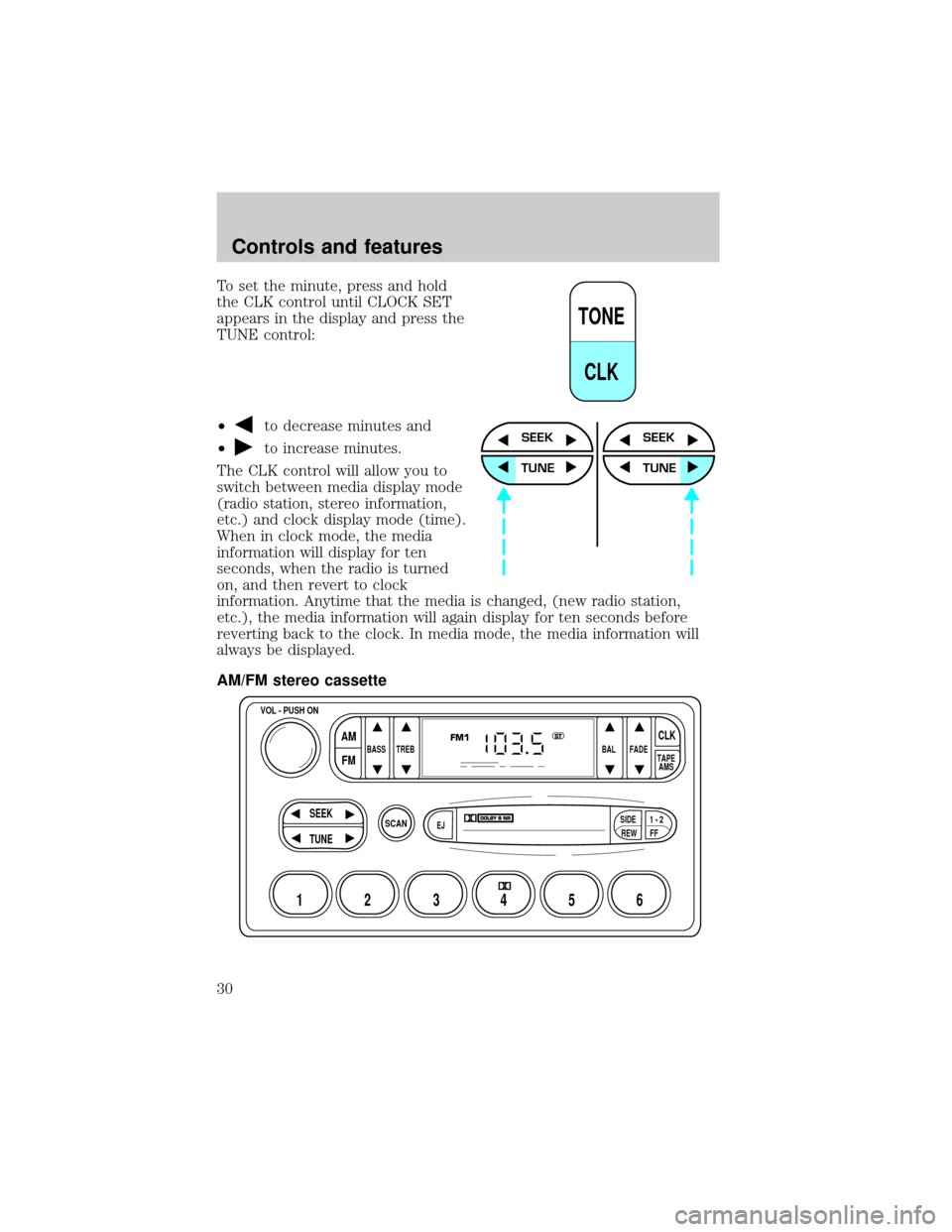 FORD RANGER 2000 2.G Owners Manual To set the minute, press and hold
the CLK control until CLOCK SET
appears in the display and press the
TUNE control:
²
to decrease minutes and
²
to increase minutes.
The CLK control will allow you t