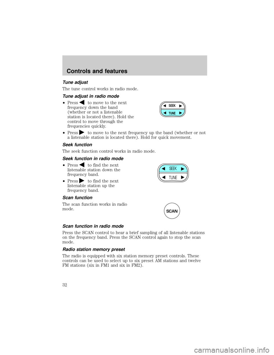 FORD RANGER 2000 2.G Owners Guide Tune adjust
The tune control works in radio mode.
Tune adjust in radio mode
²Pressto move to the next
frequency down the band
(whether or not a listenable
station is located there). Hold the
control FORD RANGER 2000 2.G Owners Guide Tune adjust
The tune control works in radio mode.
Tune adjust in radio mode
²Pressto move to the next
frequency down the band
(whether or not a listenable
station is located there). Hold the
control