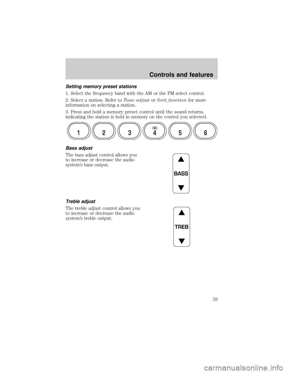FORD RANGER 2000 2.G Owners Guide Setting memory preset stations
1. Select the frequency band with the AM or the FM select control.
2. Select a station. Refer toTune adjustorSeek functionfor more
information on selecting a station.
3. FORD RANGER 2000 2.G Owners Guide Setting memory preset stations
1. Select the frequency band with the AM or the FM select control.
2. Select a station. Refer toTune adjustorSeek functionfor more
information on selecting a station.
3.
