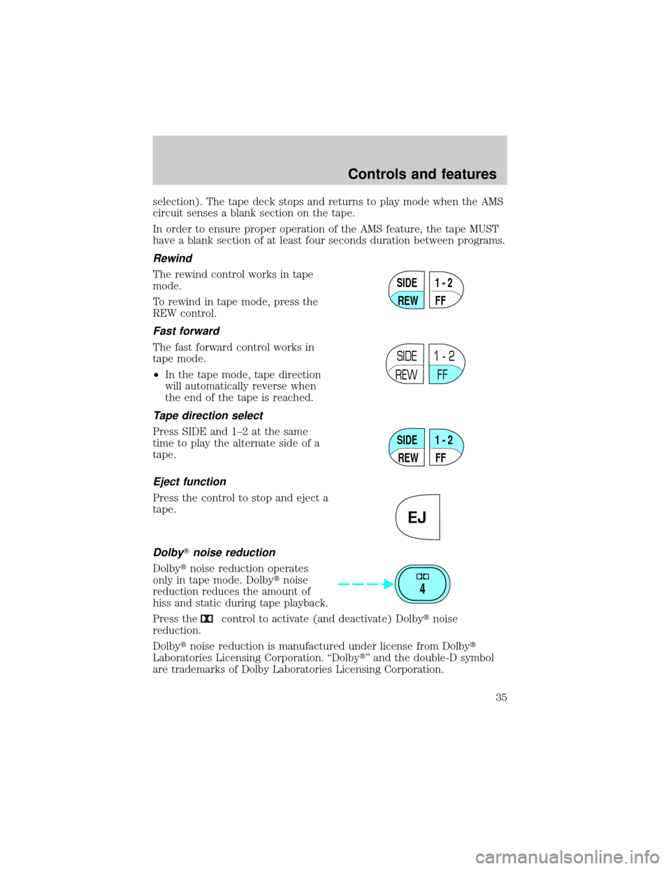 FORD RANGER 2000 2.G Owners Guide selection). The tape deck stops and returns to play mode when the AMS
circuit senses a blank section on the tape.
In order to ensure proper operation of the AMS feature, the tape MUST
have a blank sec FORD RANGER 2000 2.G Owners Guide selection). The tape deck stops and returns to play mode when the AMS
circuit senses a blank section on the tape.
In order to ensure proper operation of the AMS feature, the tape MUST
have a blank sec
