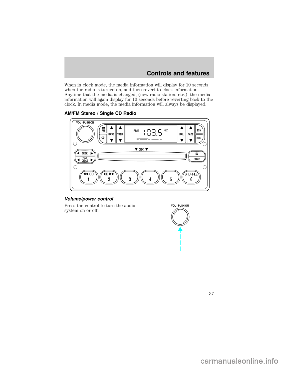 FORD RANGER 2000 2.G Owners Manual When in clock mode, the media information will display for 10 seconds,
when the radio is turned on, and then revert to clock information.
Anytime that the media is changed, (new radio station, etc.), FORD RANGER 2000 2.G Owners Manual When in clock mode, the media information will display for 10 seconds,
when the radio is turned on, and then revert to clock information.
Anytime that the media is changed, (new radio station, etc.),