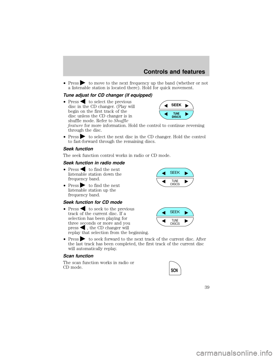 FORD RANGER 2000 2.G Owners Manual ²Pressto move to the next frequency up the band (whether or not
a listenable station is located there). Hold for quick movement.
Tune adjust for CD changer (if equipped)
²Pressto select the previous