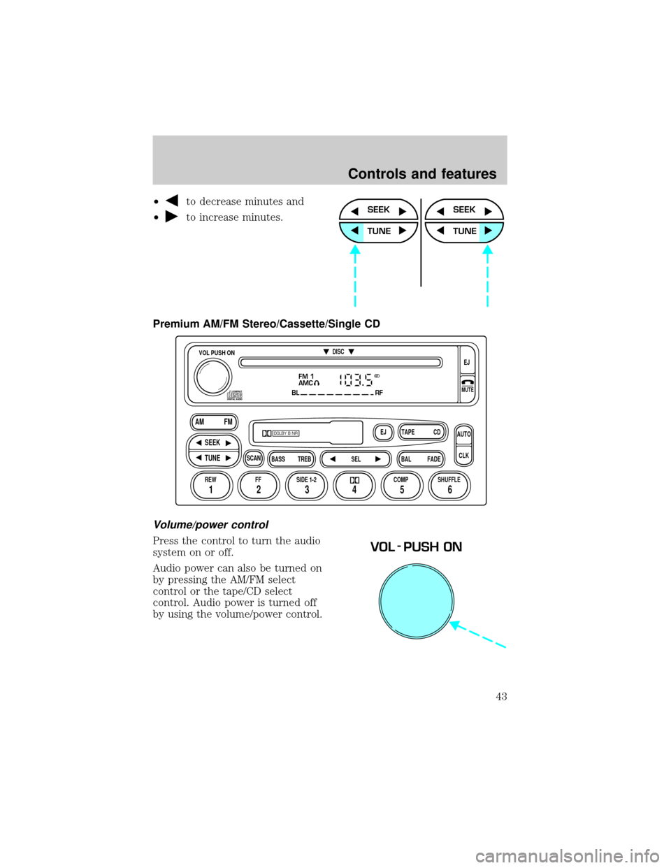 FORD RANGER 2000 2.G Service Manual ²to decrease minutes and
²
to increase minutes.
Premium AM/FM Stereo/Cassette/Single CD
Volume/power control
Press the control to turn the audio
system on or off.
Audio power can also be turned on
b FORD RANGER 2000 2.G Service Manual ²to decrease minutes and
²
to increase minutes.
Premium AM/FM Stereo/Cassette/Single CD
Volume/power control
Press the control to turn the audio
system on or off.
Audio power can also be turned on
b